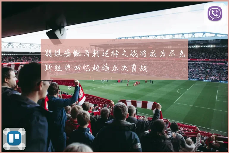 骑媒感慨马刺逆转之战将成为尼克斯经典回忆超越东决首战