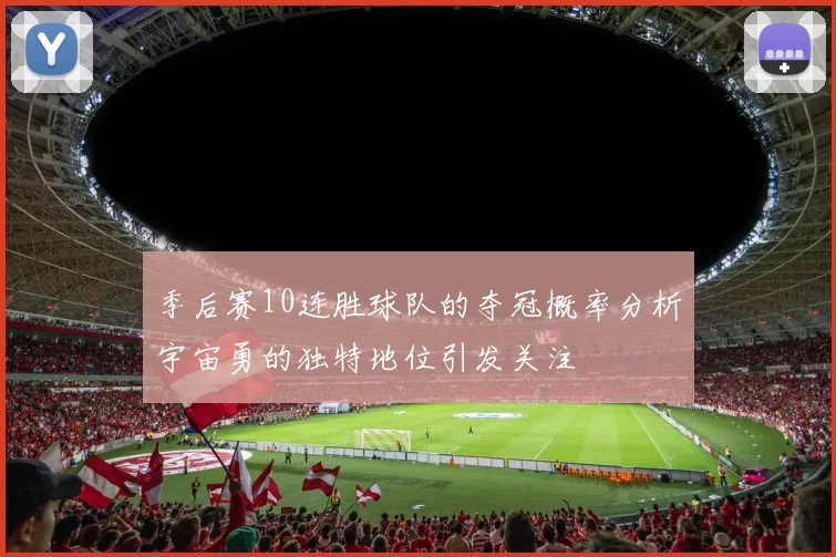 季后赛10连胜球队的夺冠概率分析宇宙勇的独特地位引发关注